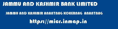 JAMMU AND KASHMIR BANK LIMITED  JAMMU AND KASHMIR ANANTNAG KOKERNAG  ANANTNAG   micr code